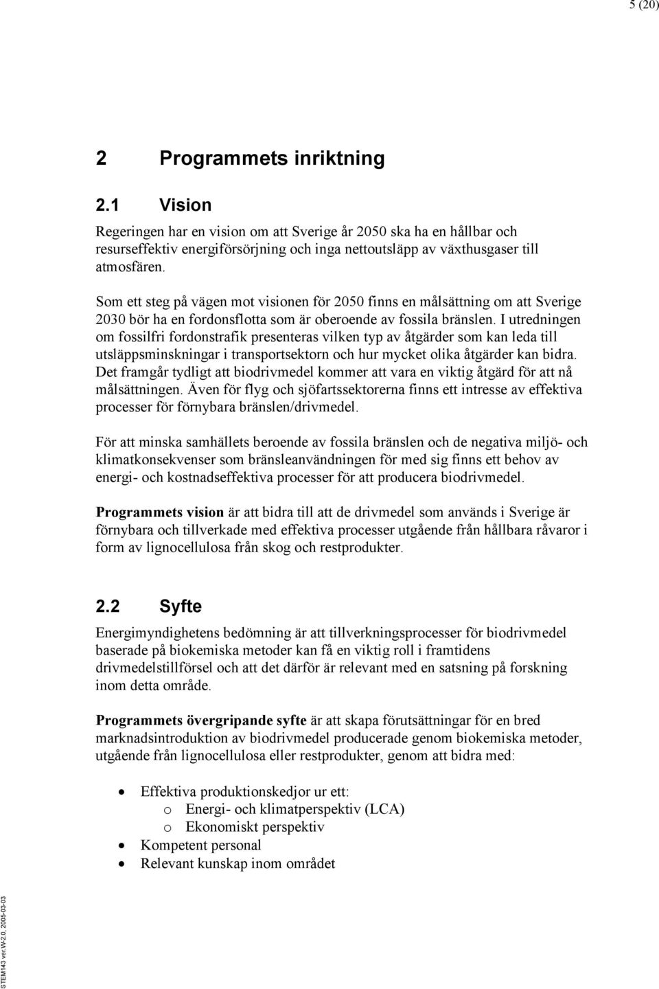 I utredningen om fossilfri fordonstrafik presenteras vilken typ av åtgärder som kan leda till utsläppsminskningar i transportsektorn och hur mycket olika åtgärder kan bidra.