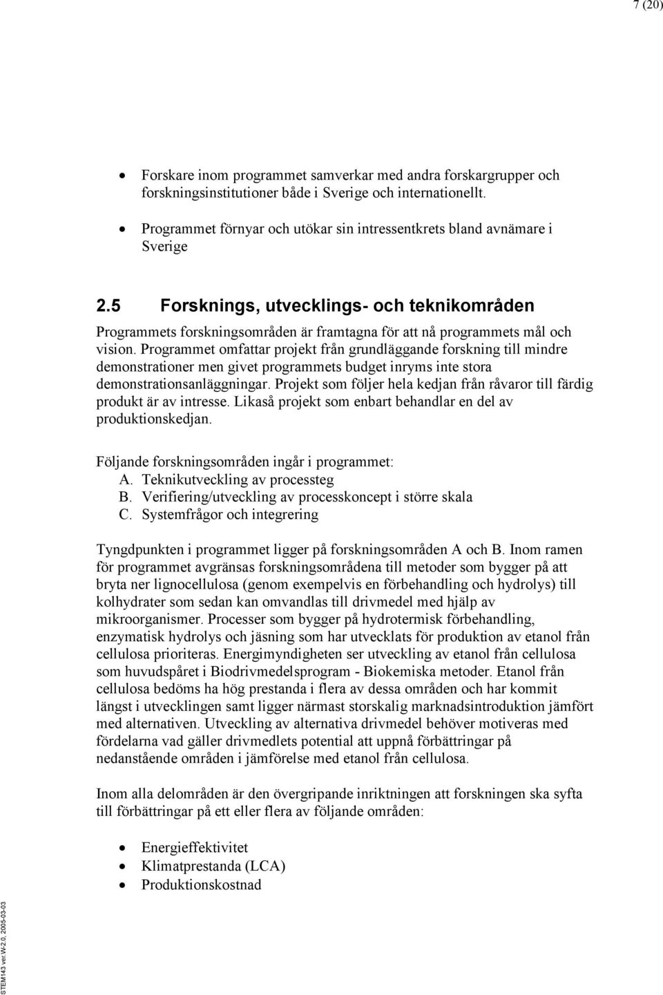 5 Forsknings, utvecklings- och teknikområden Programmets forskningsområden är framtagna för att nå programmets mål och vision.