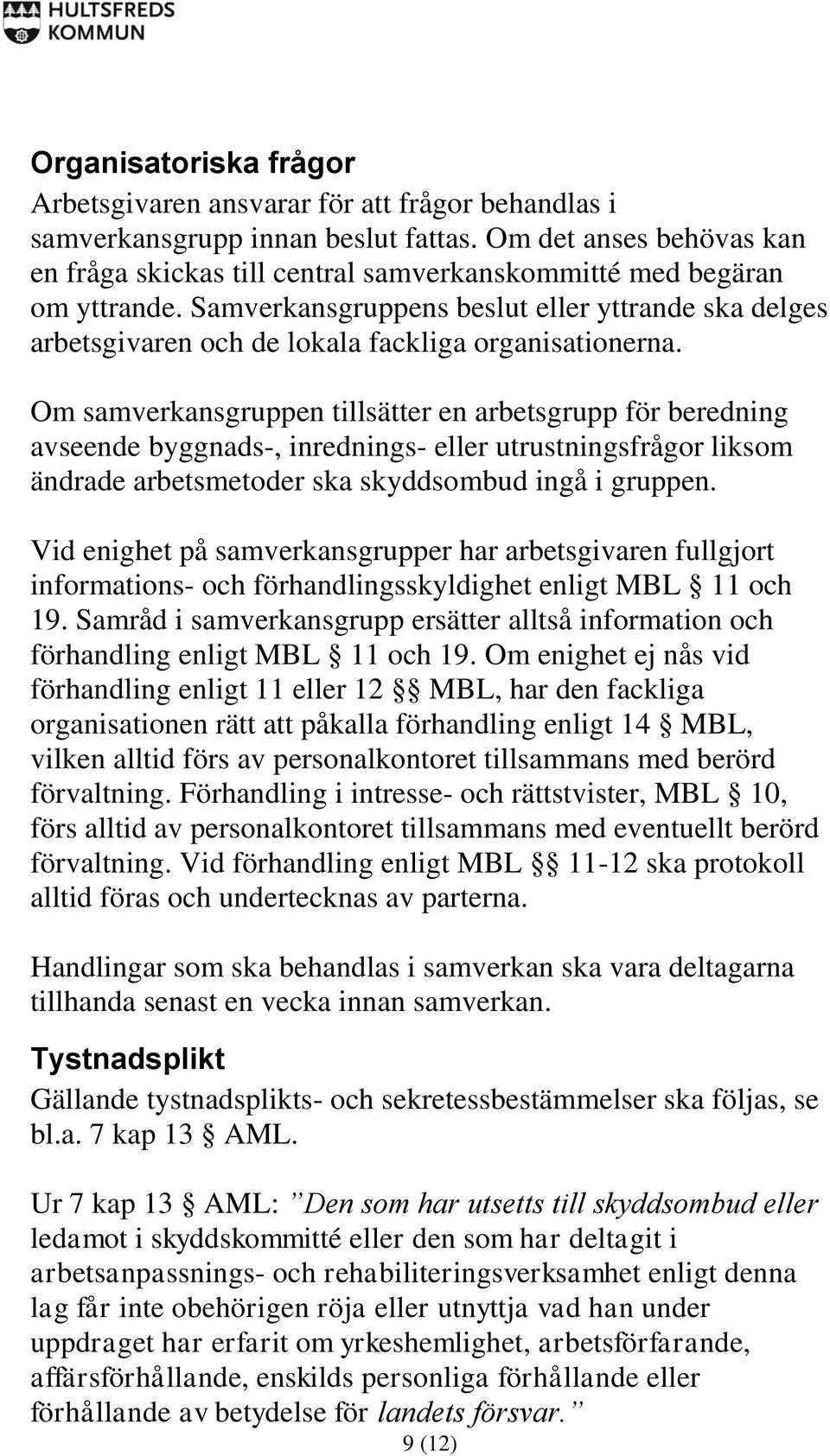 Samverkansgruppens beslut eller yttrande ska delges arbetsgivaren och de lokala fackliga organisationerna.