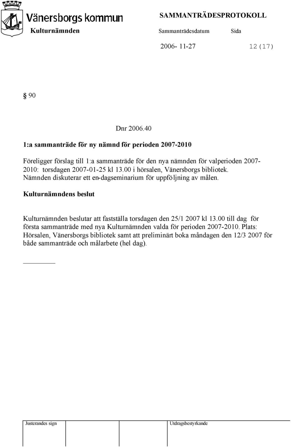 torsdagen 2007-01-25 kl 13.00 i hörsalen, Vänersborgs bibliotek. Nämnden diskuterar ett en-dagseminarium för uppföljning av målen.