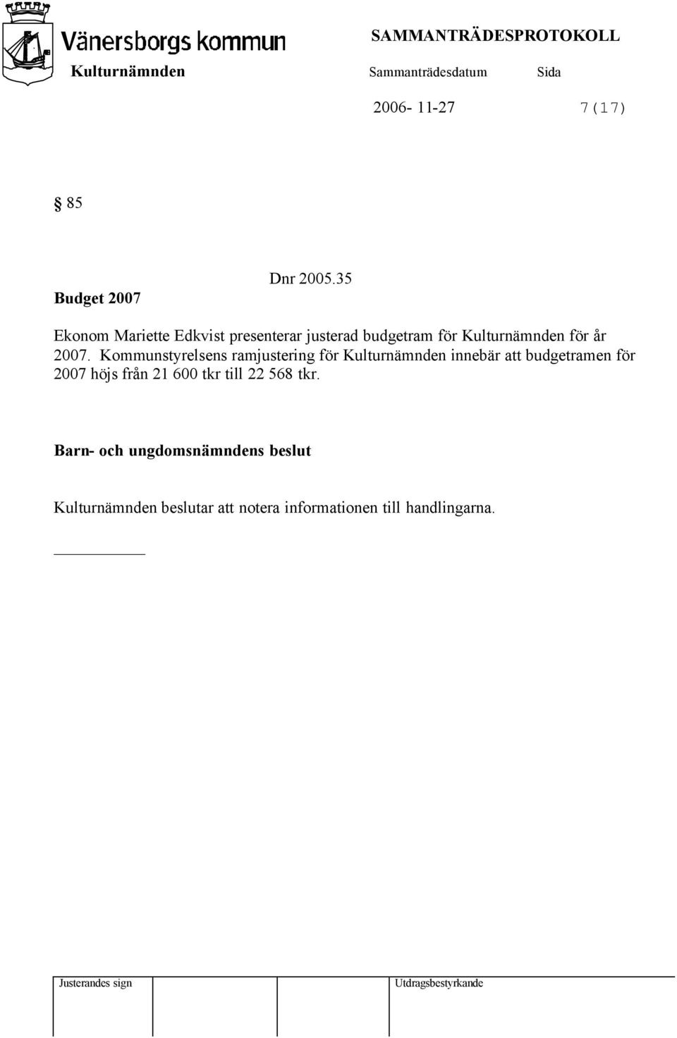 2007. Kommunstyrelsens ramjustering för Kulturnämnden innebär att budgetramen för 2007