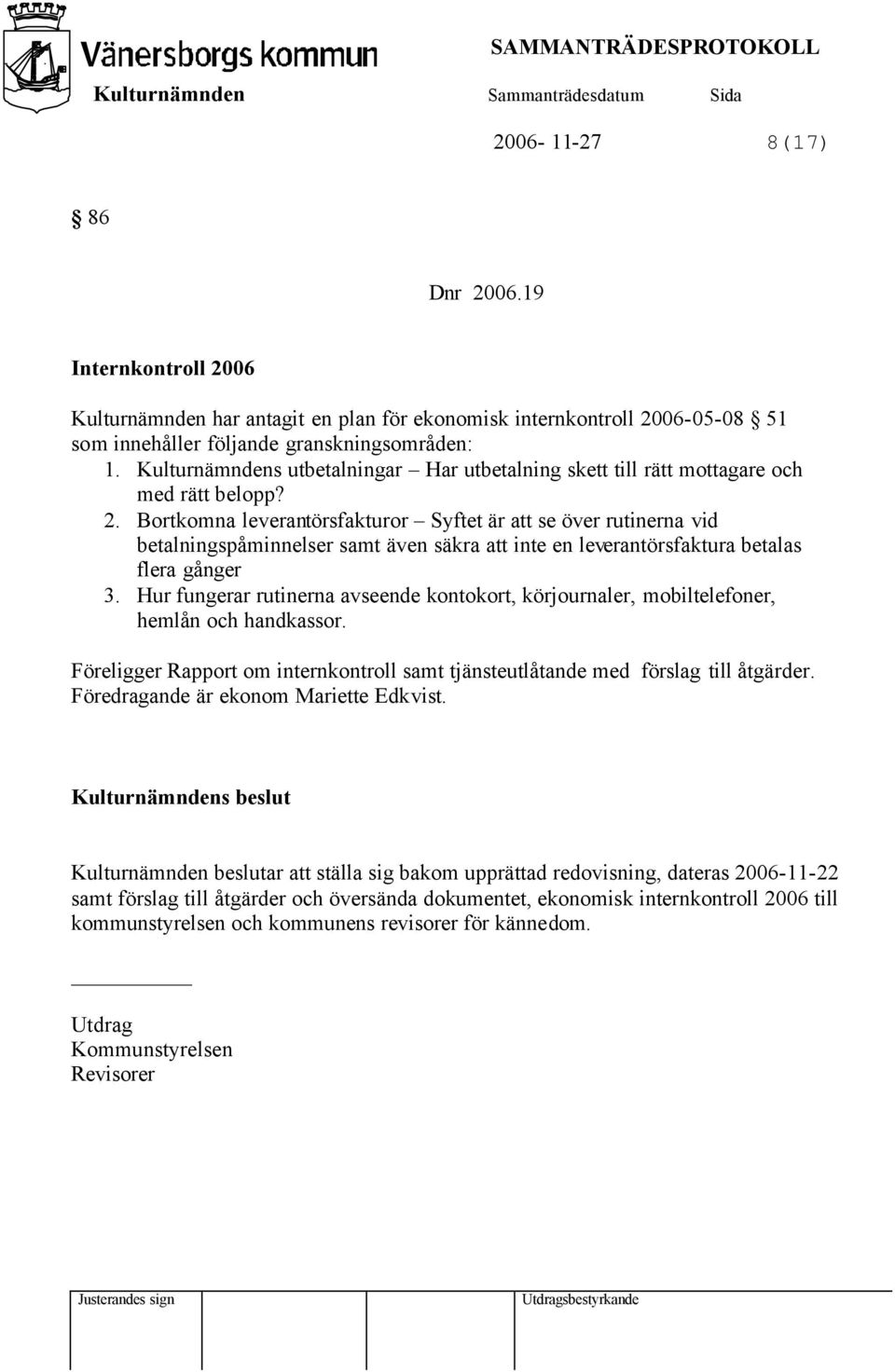 Bortkomna leverantörsfakturor Syftet är att se över rutinerna vid betalningspåminnelser samt även säkra att inte en leverantörsfaktura betalas flera gånger 3.