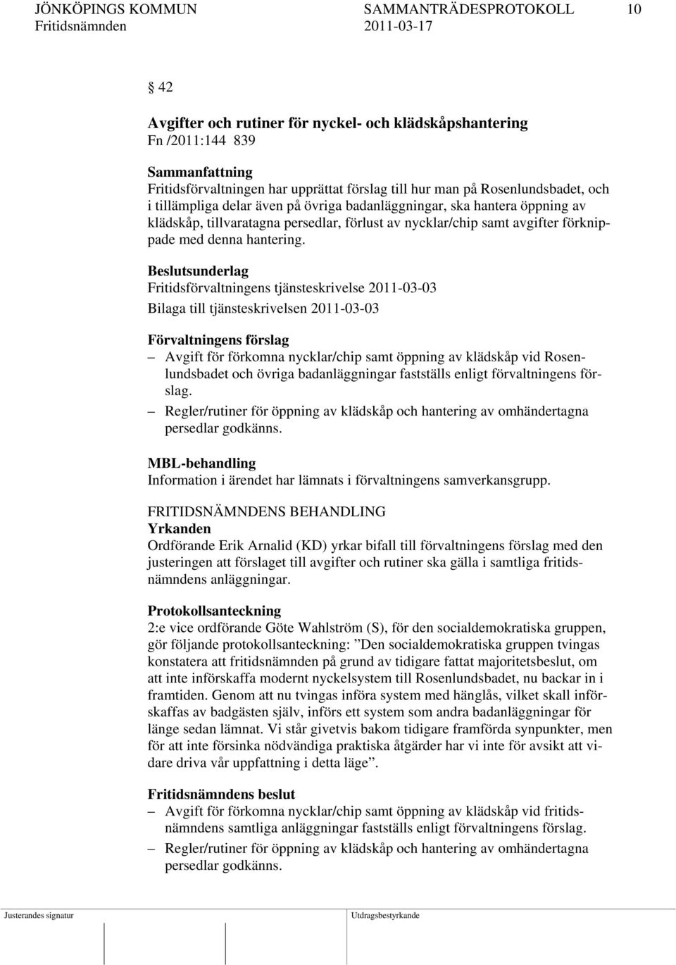 Fritidsförvaltningens tjänsteskrivelse 2011-03-03 Bilaga till tjänsteskrivelsen 2011-03-03 Avgift för förkomna nycklar/chip samt öppning av klädskåp vid Rosenlundsbadet och övriga badanläggningar