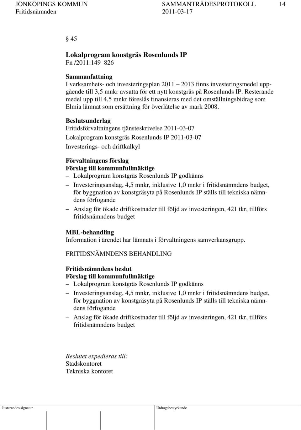 Fritidsförvaltningens tjänsteskrivelse 2011-03-07 Lokalprogram konstgräs Rosenlunds IP 2011-03-07 Investerings- och driftkalkyl Förslag till kommunfullmäktige Lokalprogram konstgräs Rosenlunds IP