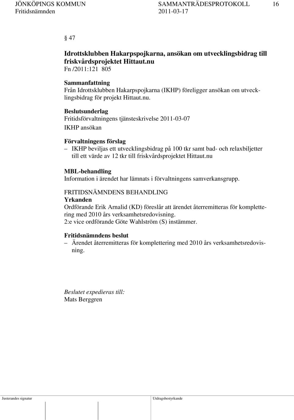ansökan IKHP beviljas ett utvecklingsbidrag på 100 tkr samt bad- och relaxbiljetter till ett värde av 12 tkr till friskvårdsprojektet Hittaut.
