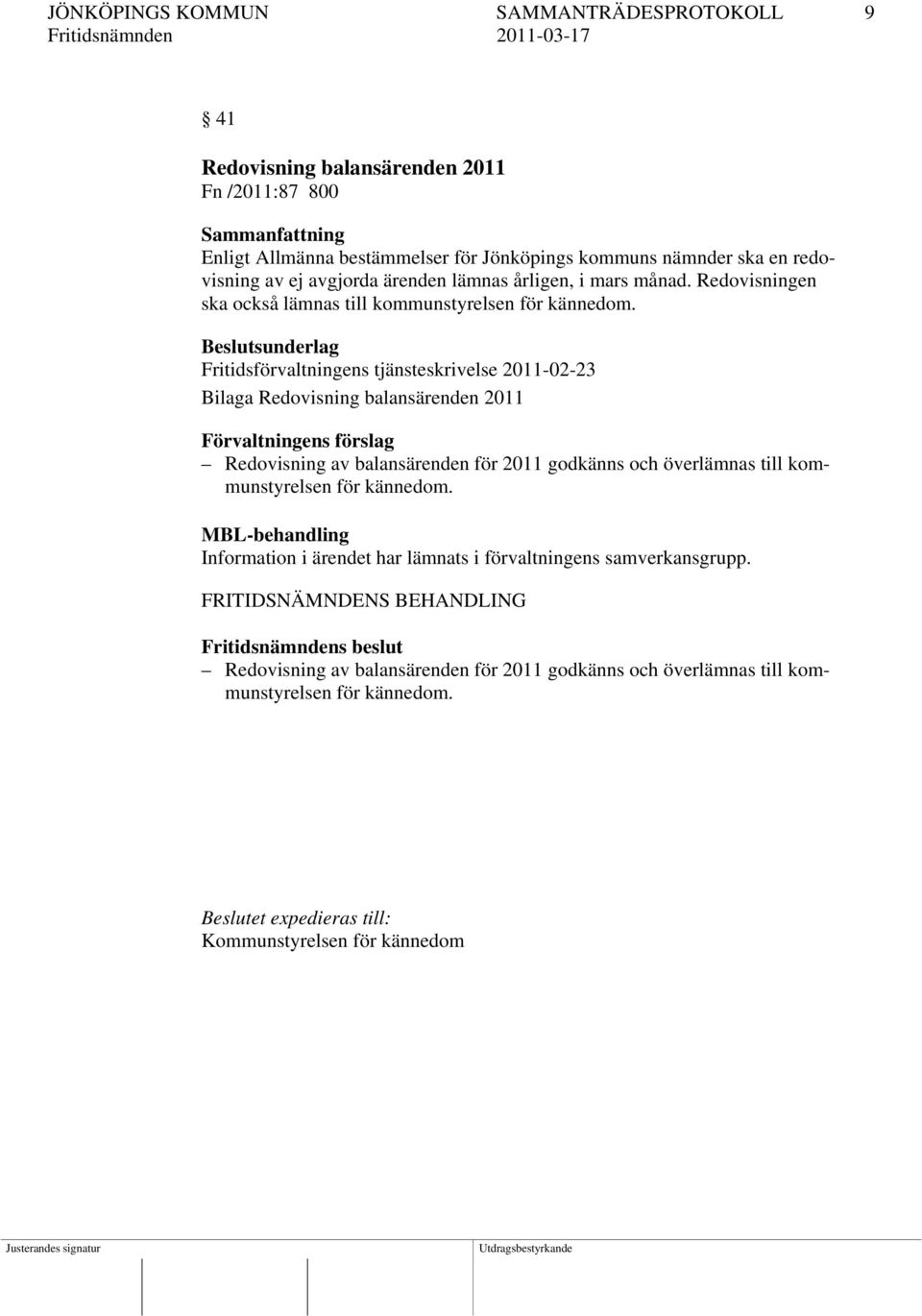 Fritidsförvaltningens tjänsteskrivelse 2011-02-23 Bilaga Redovisning balansärenden 2011 Redovisning av balansärenden för 2011 godkänns och överlämnas