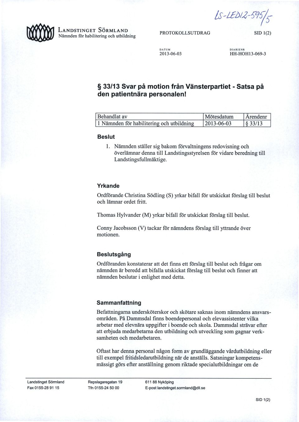 Nämnden ställer sig bakom förvaltningens redovisning och överlämnar denna till Landstingsstyrelsen för vidare beredning till Landstingsfullmäktige.