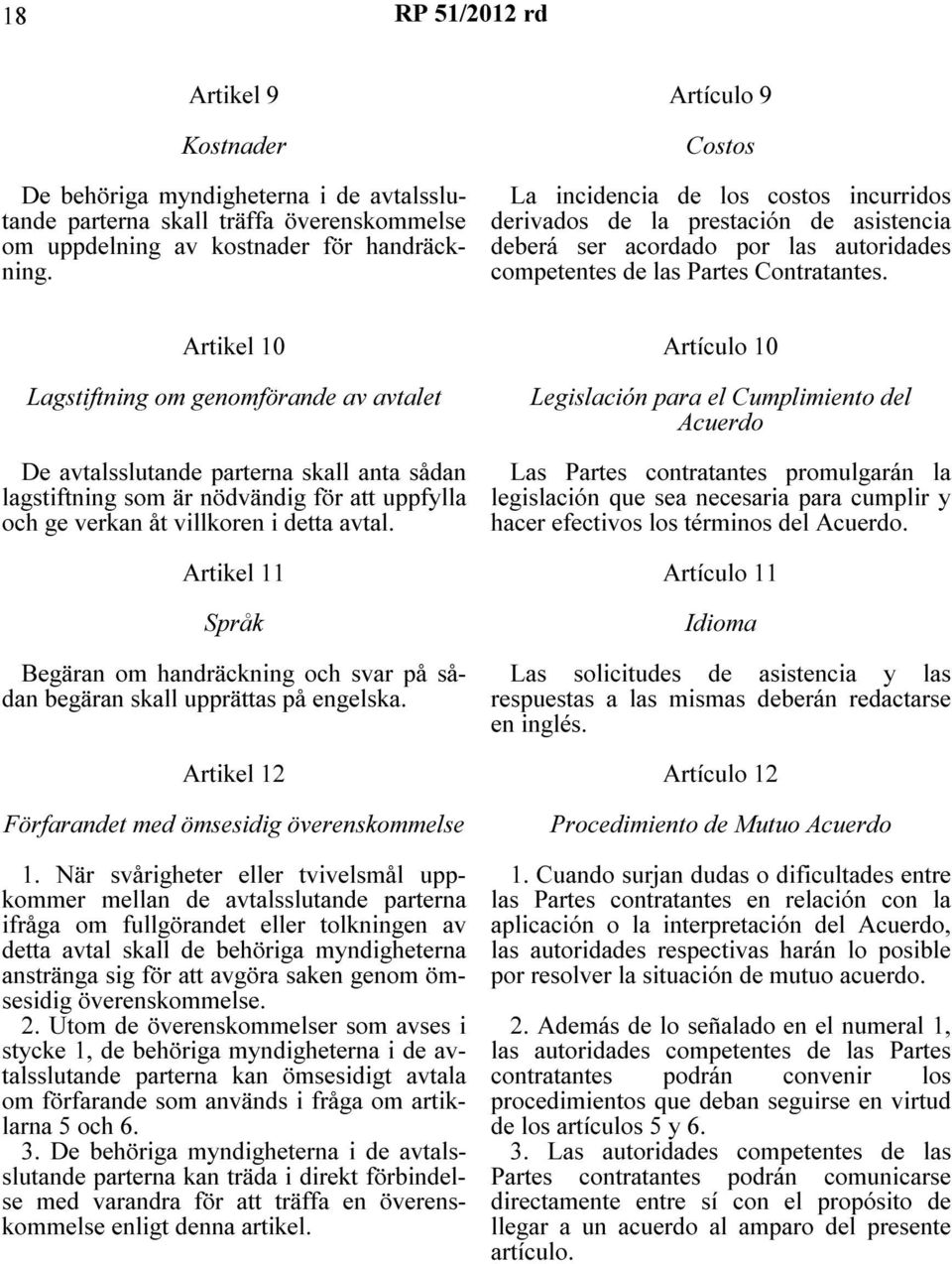 Artikel 11 Språk Begäran om handräckning och svar på sådan begäran skall upprättas på engelska. Artikel 12 Förfarandet med ömsesidig överenskommelse 1.