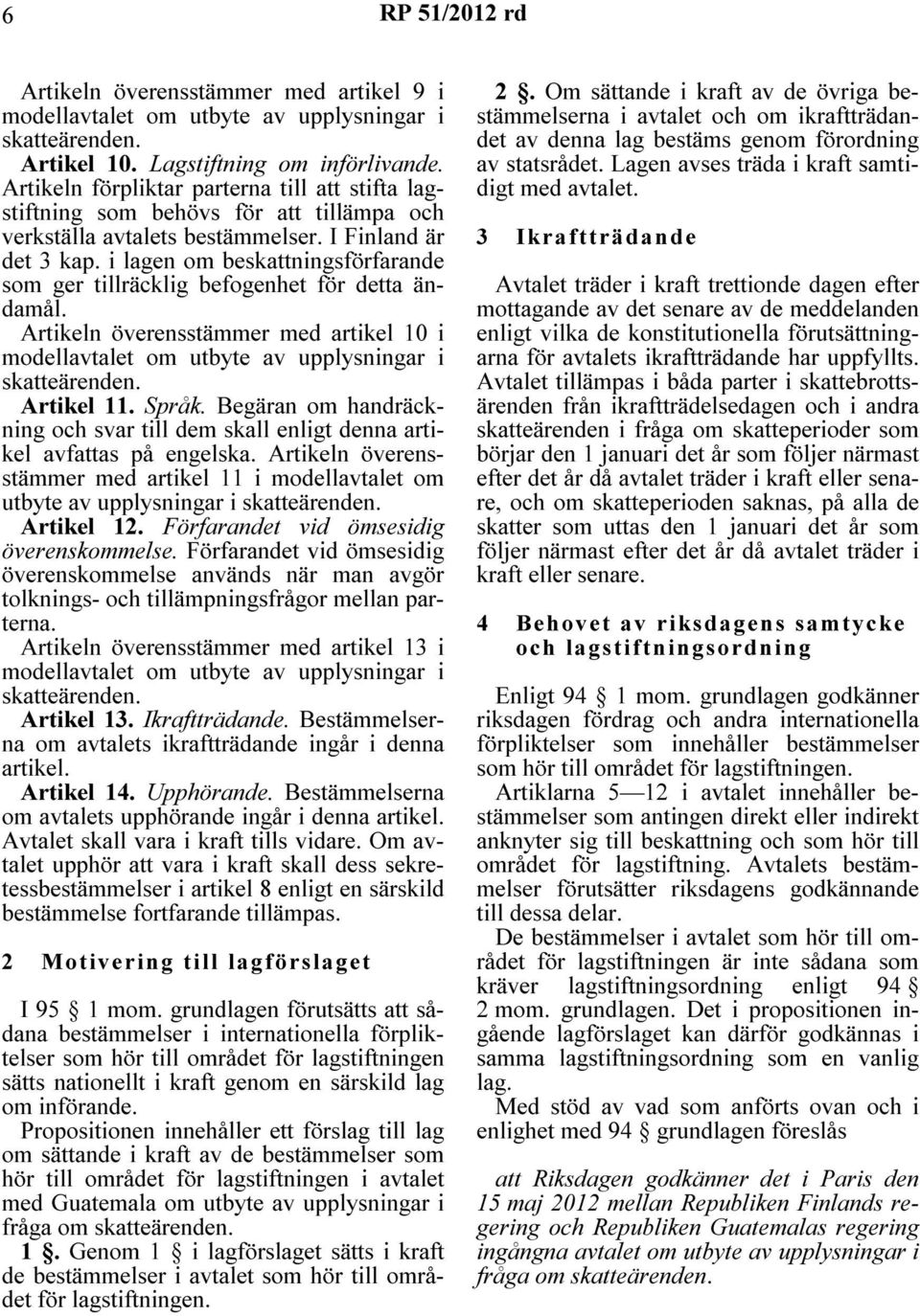 i lagen om beskattningsförfarande som ger tillräcklig befogenhet för detta ändamål. Artikeln överensstämmer med artikel 10 i modellavtalet om utbyte av upplysningar i skatteärenden. Artikel 11. Språk.