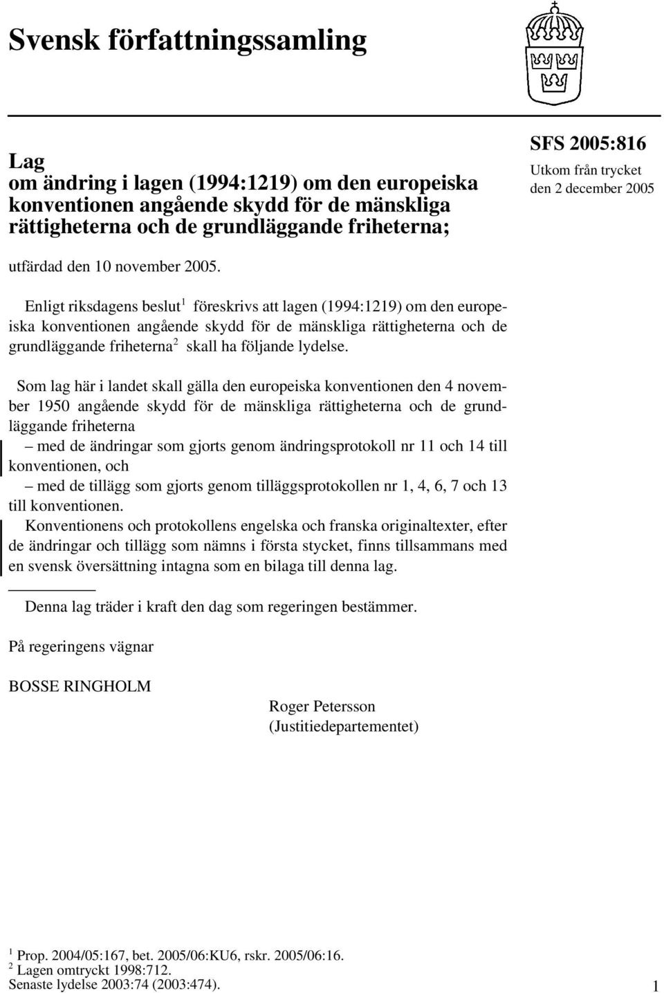 Enligt riksdagens beslut 1 föreskrivs att lagen (1994:1219) om den europeiska konventionen angående skydd för de mänskliga rättigheterna och de grundläggande friheterna 2 skall ha följande lydelse.