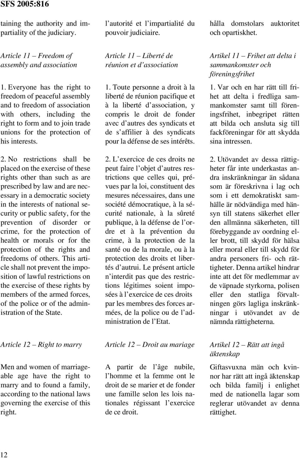 Everyone has the right to freedom of peaceful assembly and to freedom of association with others, including the right to form and to join trade unions for the protection of his interests. 2.