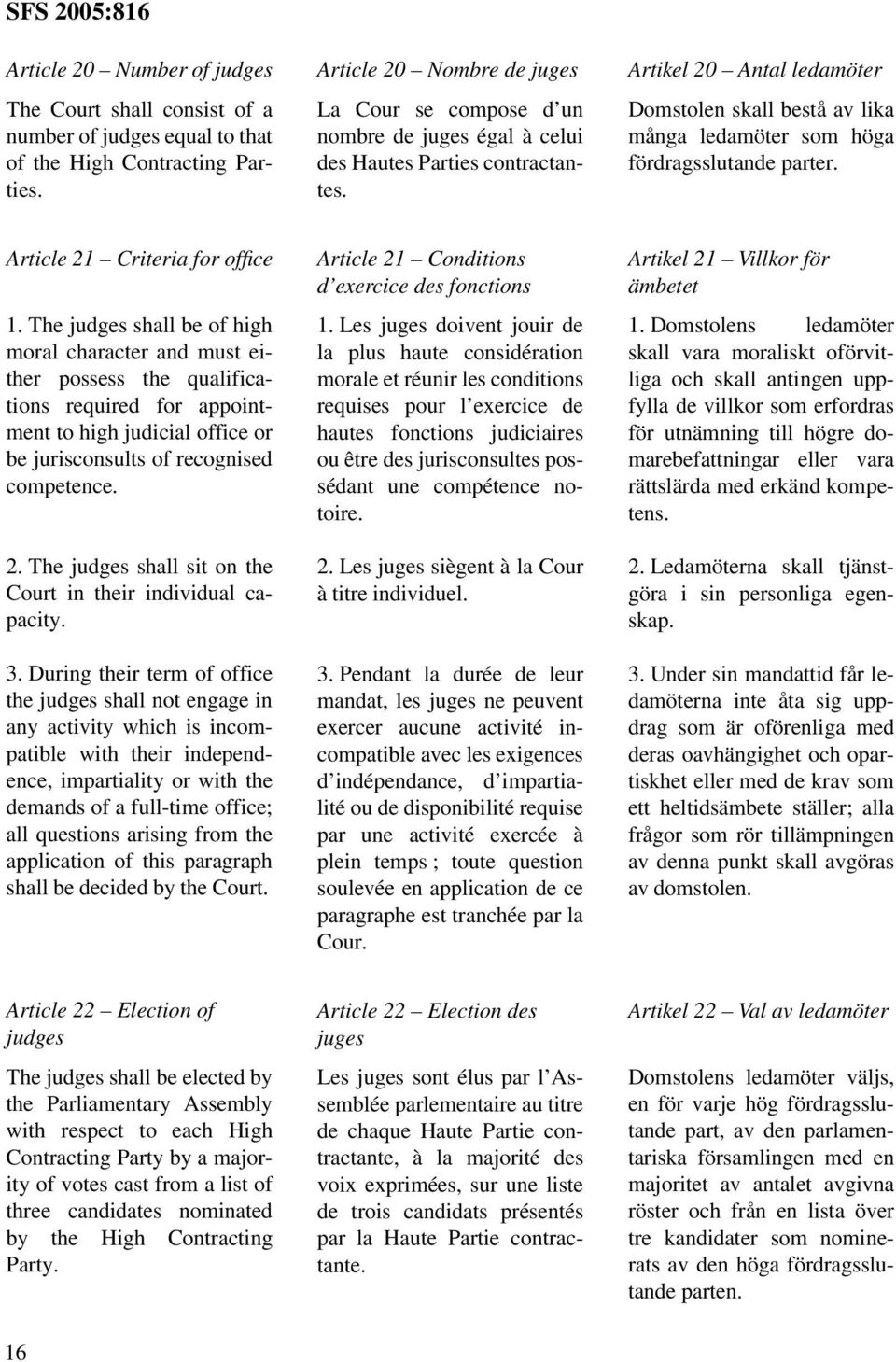 Artikel 20 Antal ledamöter Domstolen skall bestå av lika många ledamöter som höga fördragsslutande parter. Article 21 Criteria for office 1.