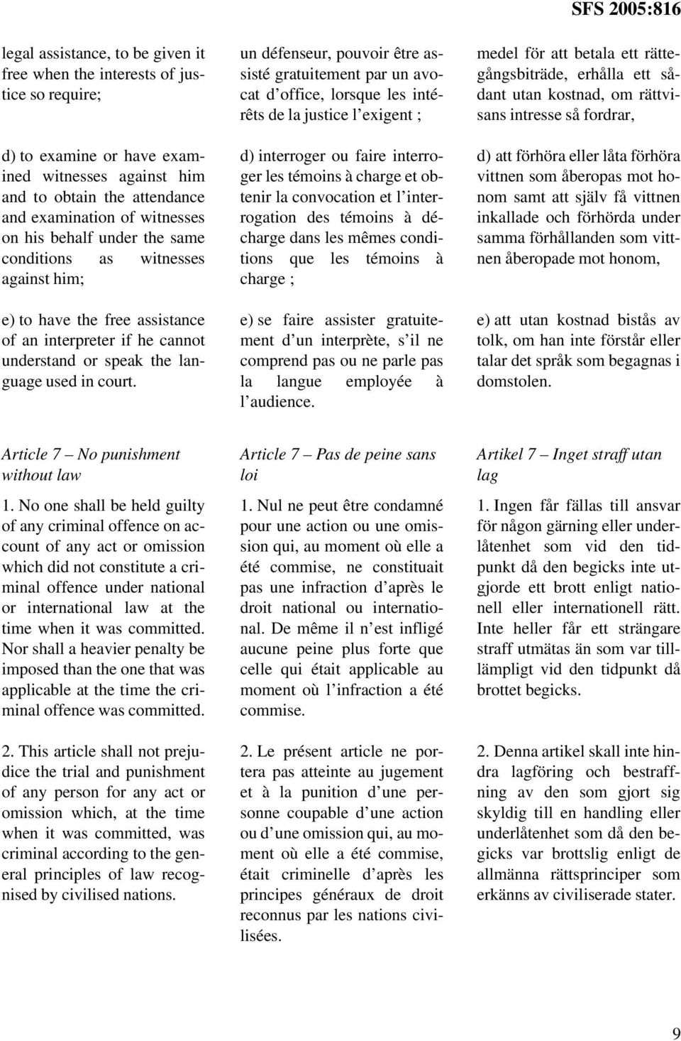 un défenseur, pouvoir être assisté gratuitement par un avocat d office, lorsque les intérêts de la justice l exigent ; d) interroger ou faire interroger les témoins à charge et obtenir la convocation