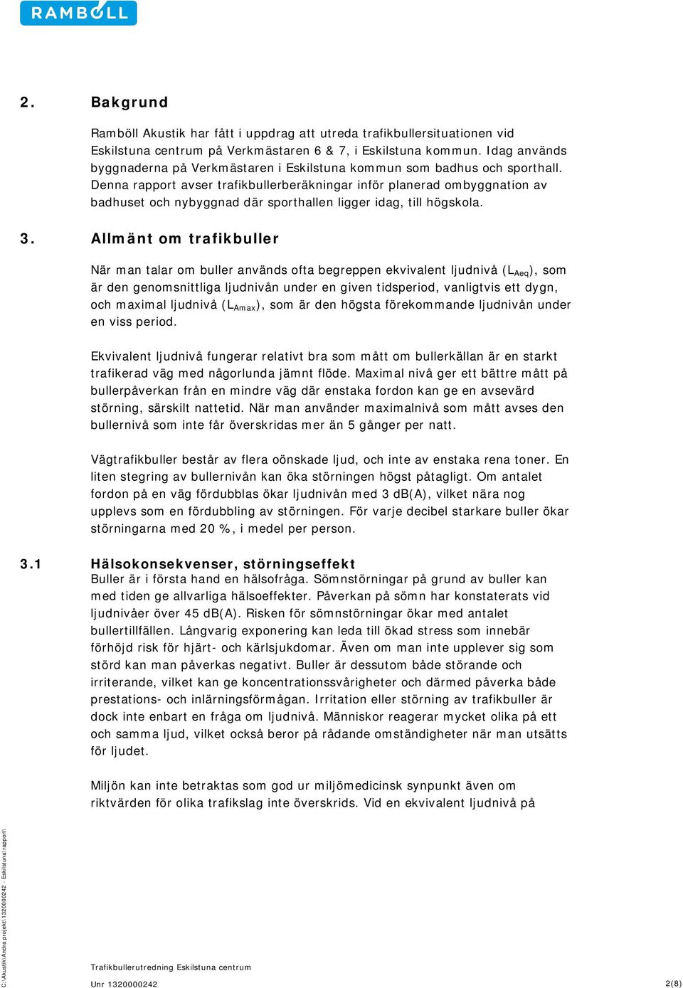 Denna rapport avser trafikbullerberäkningar inför planerad ombyggnation av badhuset och nybyggnad där sporthallen ligger idag, till högskola. 3.