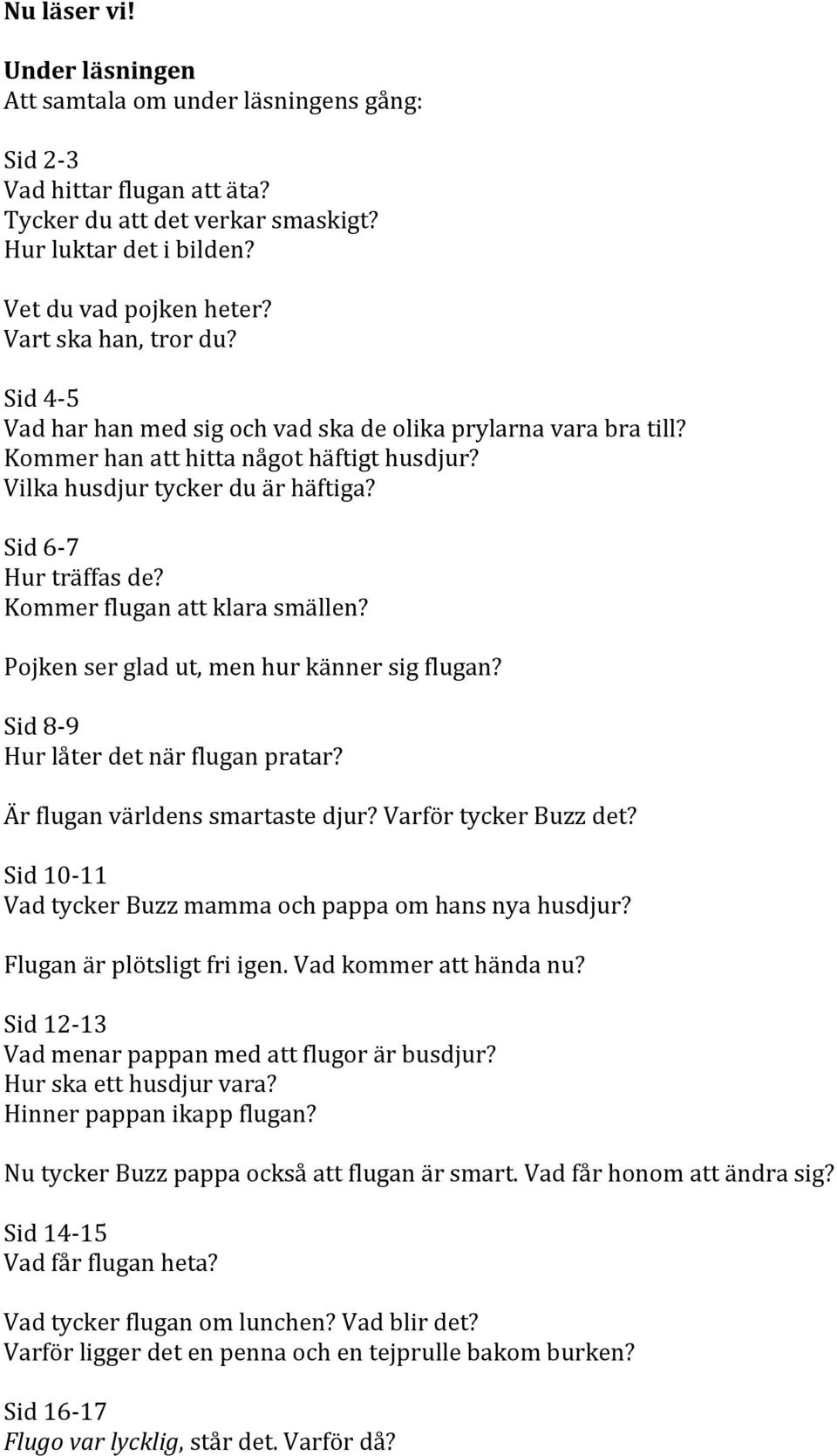 Kommer flugan att klara smällen? Pojken ser glad ut, men hur känner sig flugan? Sid 8-9 Hur låter det när flugan pratar? Är flugan världens smartaste djur? Varför tycker Buzz det?