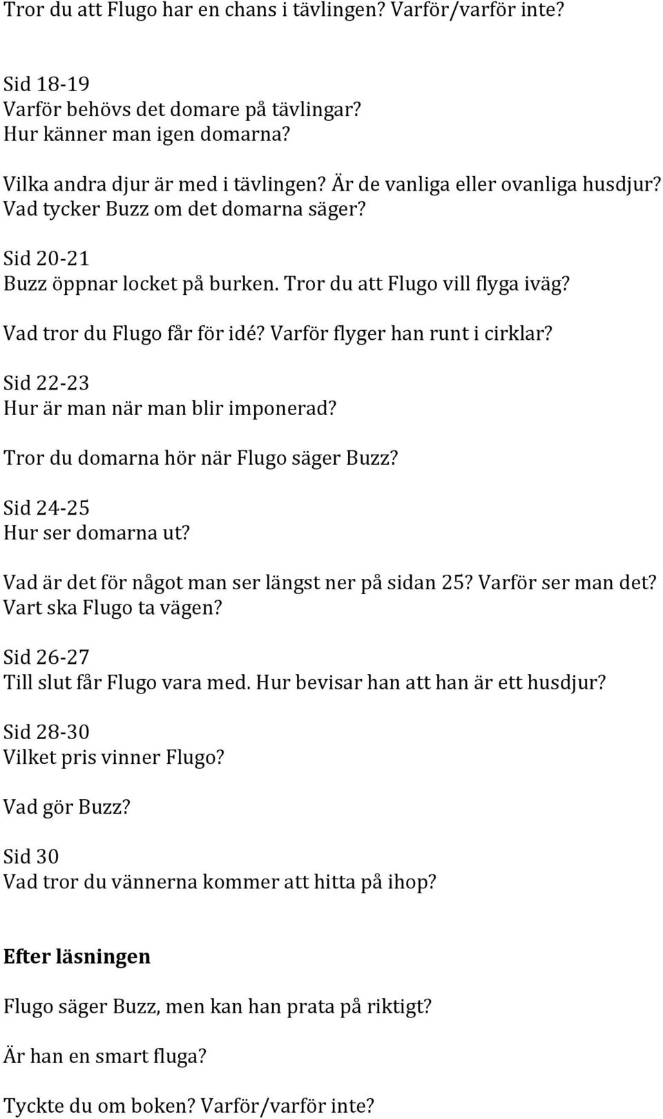 Varför flyger han runt i cirklar? Sid 22-23 Hur är man när man blir imponerad? Tror du domarna hör när Flugo säger Buzz? Sid 24-25 Hur ser domarna ut?