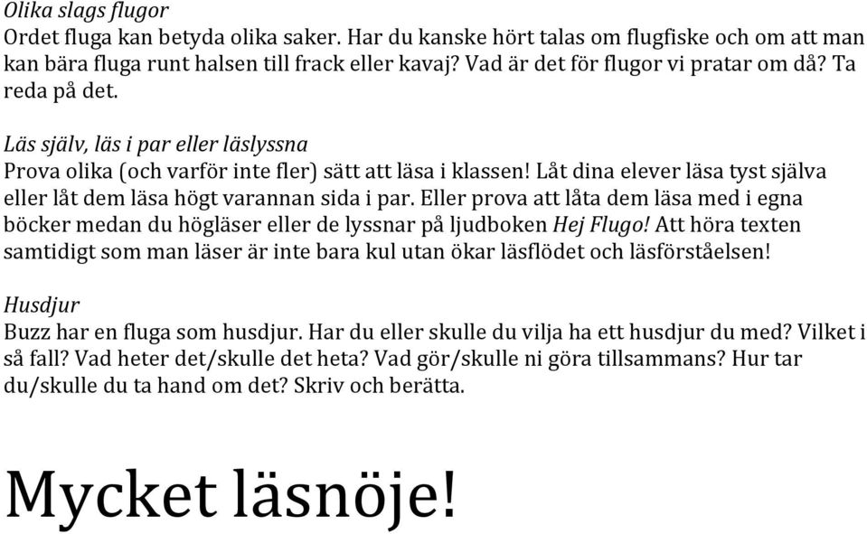 Eller prova att låta dem läsa med i egna böcker medan du högläser eller de lyssnar på ljudboken Hej Flugo!