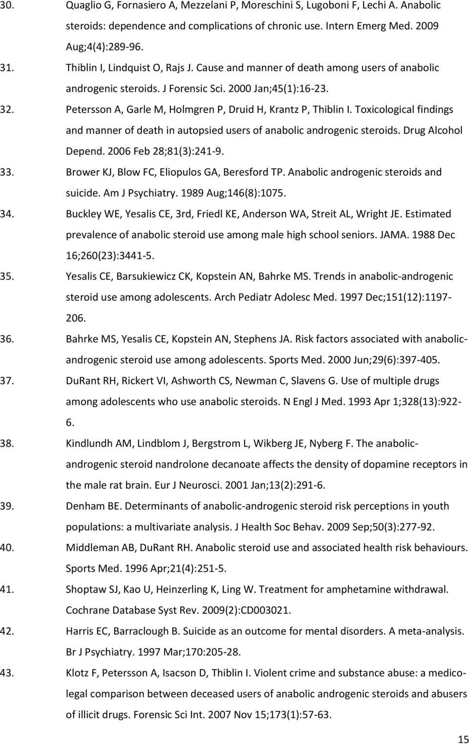 Petersson A, Garle M, Holmgren P, Druid H, Krantz P, Thiblin I. Toxicological findings and manner of death in autopsied users of anabolic androgenic steroids. Drug Alcohol Depend.