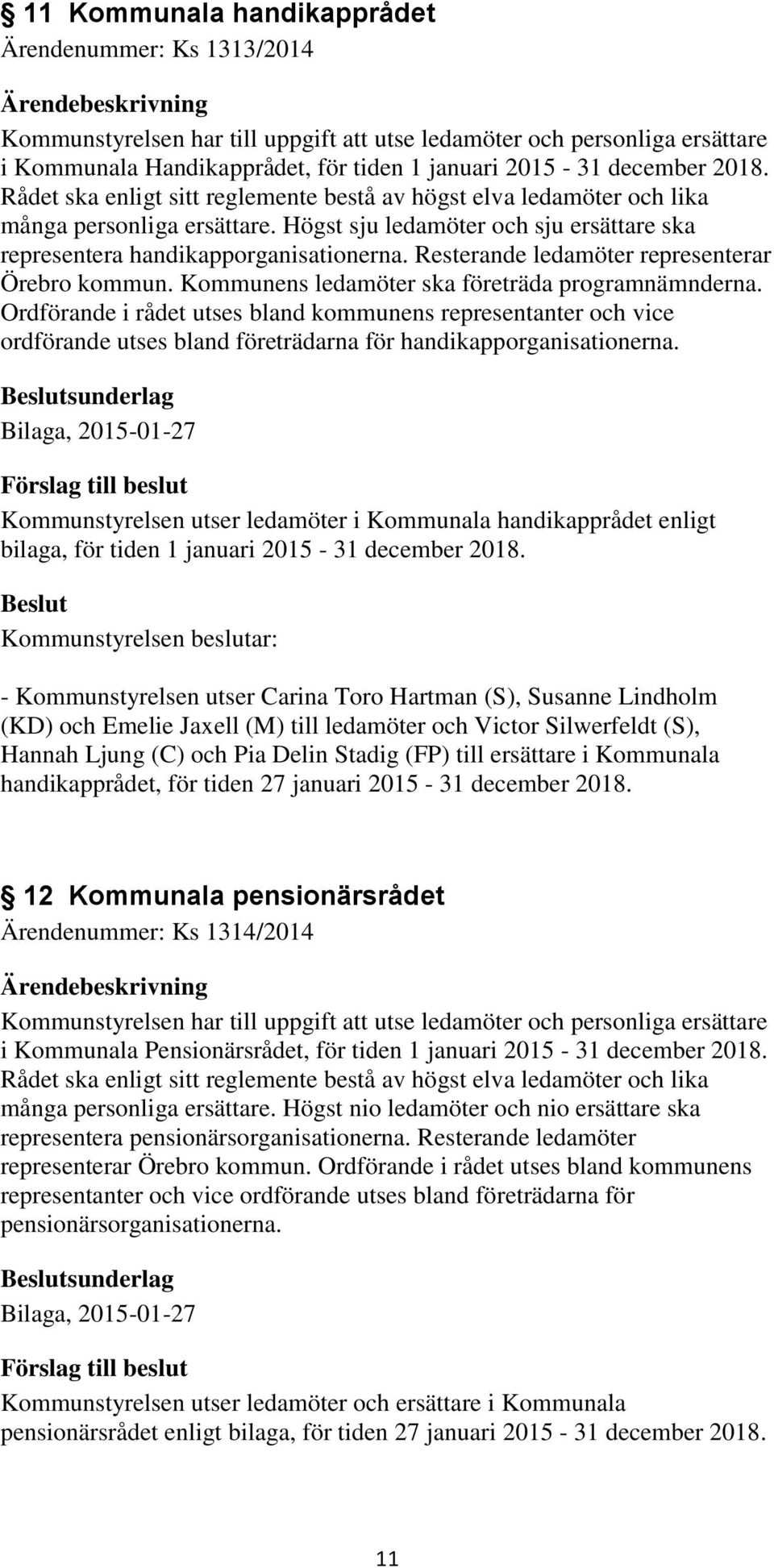 Resterande ledamöter representerar Örebro kommun. Kommunens ledamöter ska företräda programnämnderna.