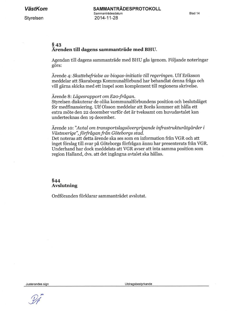 Ulf Eriksson meddelar att Skaraborgs Kommunalförbund har behandlat denna fråga och vill gärna skicka med ett inspel som komplement till regionens skrivelse. Ärende B : Lög esrapport om Ezo-frãg an.