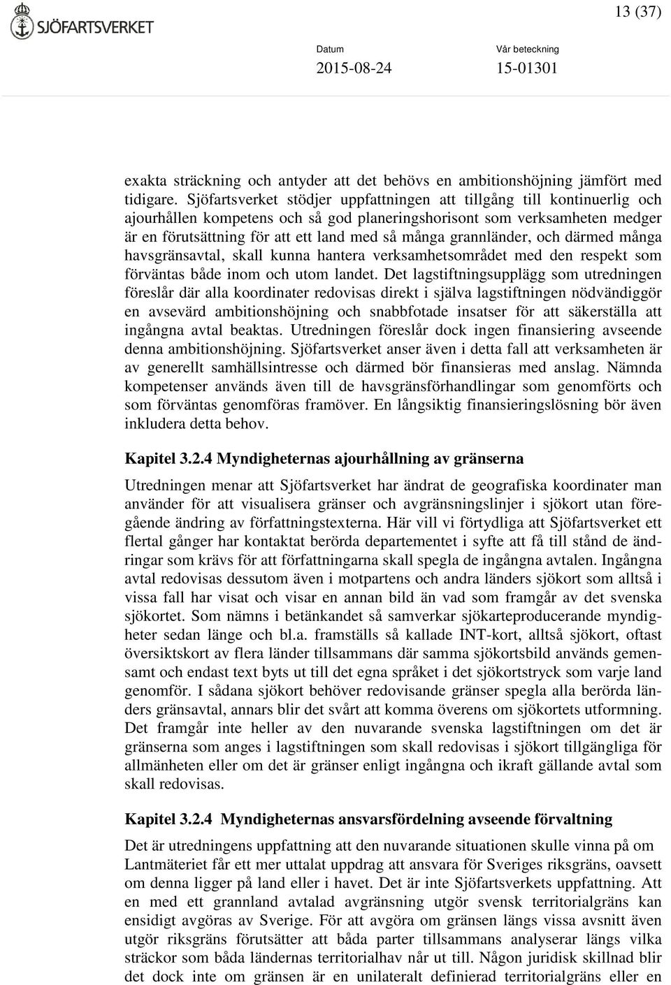 grannländer, och därmed många havsgränsavtal, skall kunna hantera verksamhetsområdet med den respekt som förväntas både inom och utom landet.