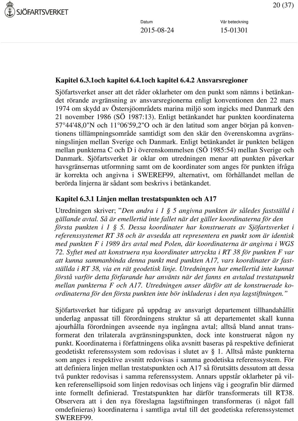 2 Ansvarsregioner Sjöfartsverket anser att det råder oklarheter om den punkt som nämns i betänkandet rörande avgränsning av ansvarsregionerna enligt konventionen den 22 mars 1974 om skydd av