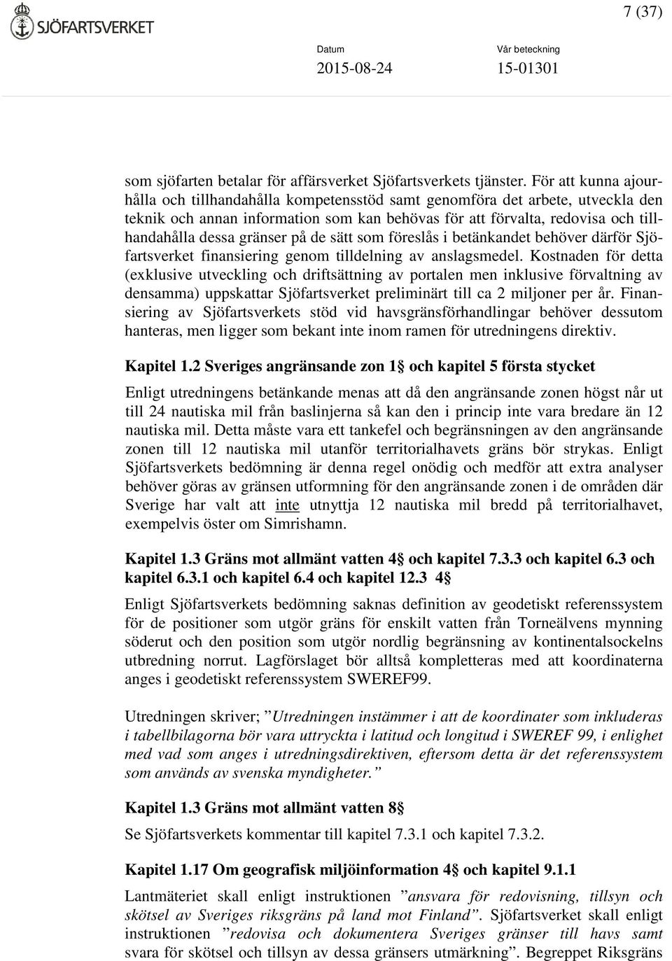 gränser på de sätt som föreslås i betänkandet behöver därför Sjöfartsverket finansiering genom tilldelning av anslagsmedel.