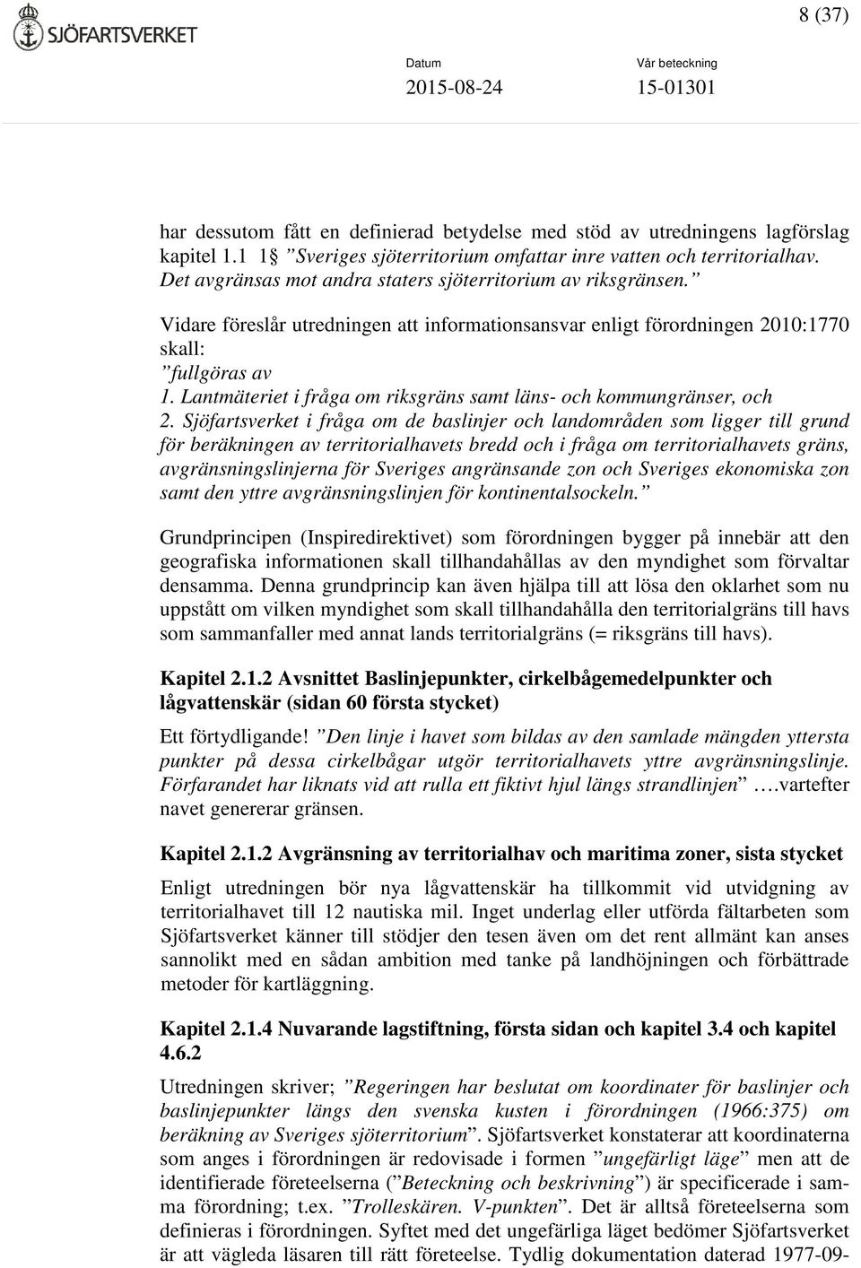 Lantmäteriet i fråga om riksgräns samt läns- och kommungränser, och 2.