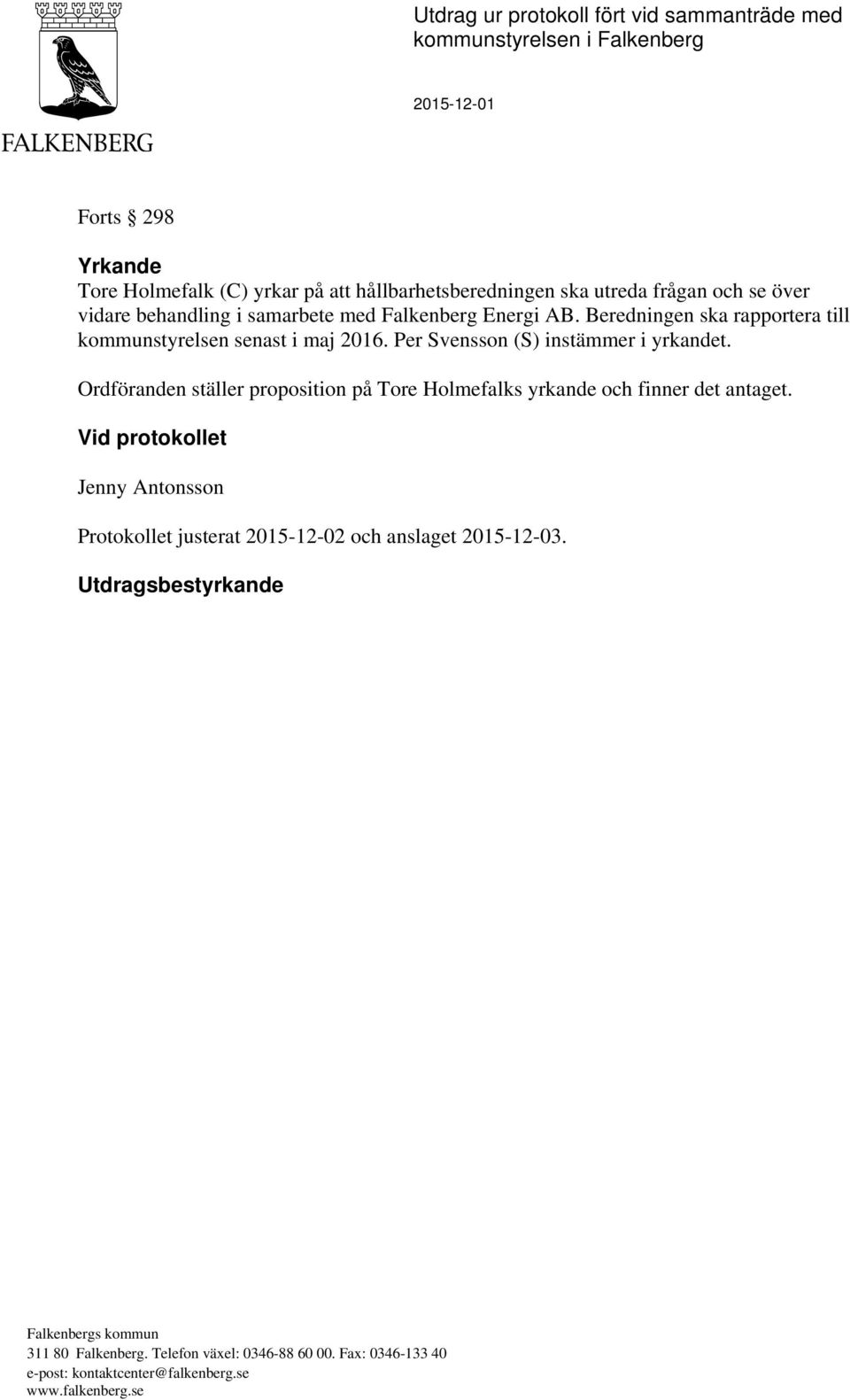 Per Svensson (S) instämmer i yrkandet. Ordföranden ställer proposition på Tore Holmefalks yrkande och finner det antaget.