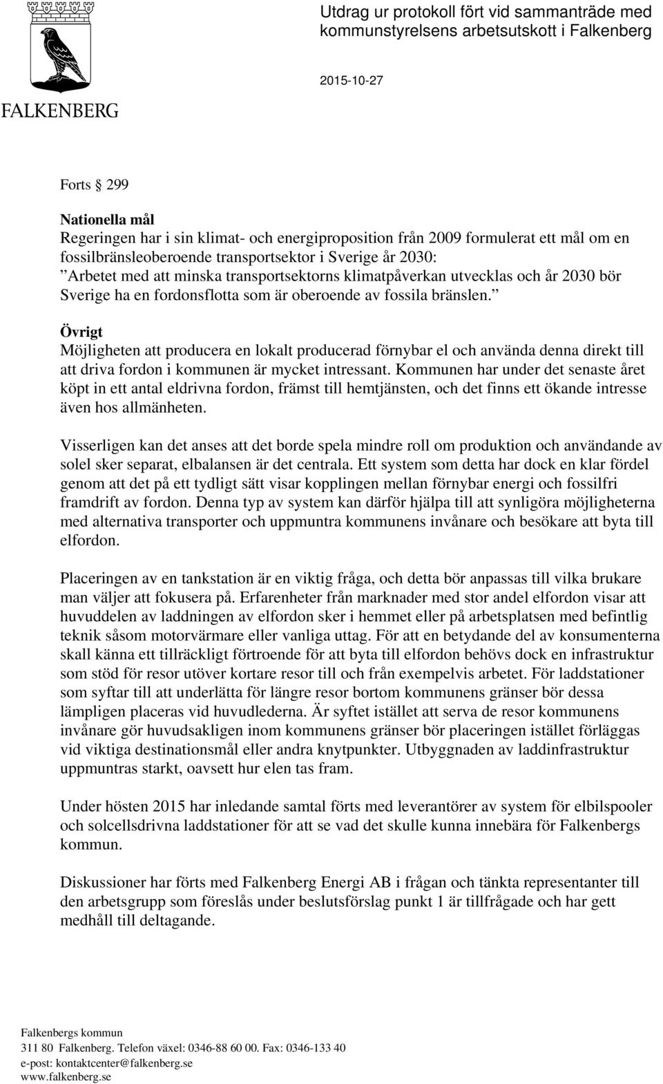 av fossila bränslen. Övrigt Möjligheten att producera en lokalt producerad förnybar el och använda denna direkt till att driva fordon i kommunen är mycket intressant.