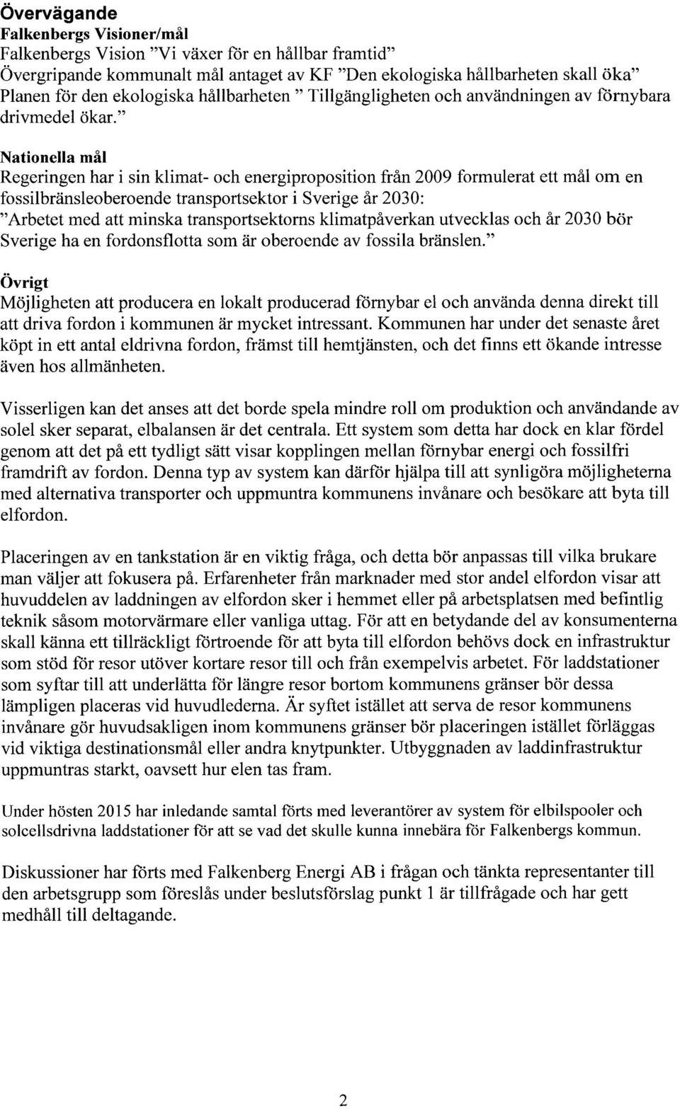 " Nationella mal Regeringen har i sin klimat- och energiproposition fran 2009 formulerat ett mal om en fossilbransleoberoende transportsektor i Sverige ar 2030: "Arbetet med att minska