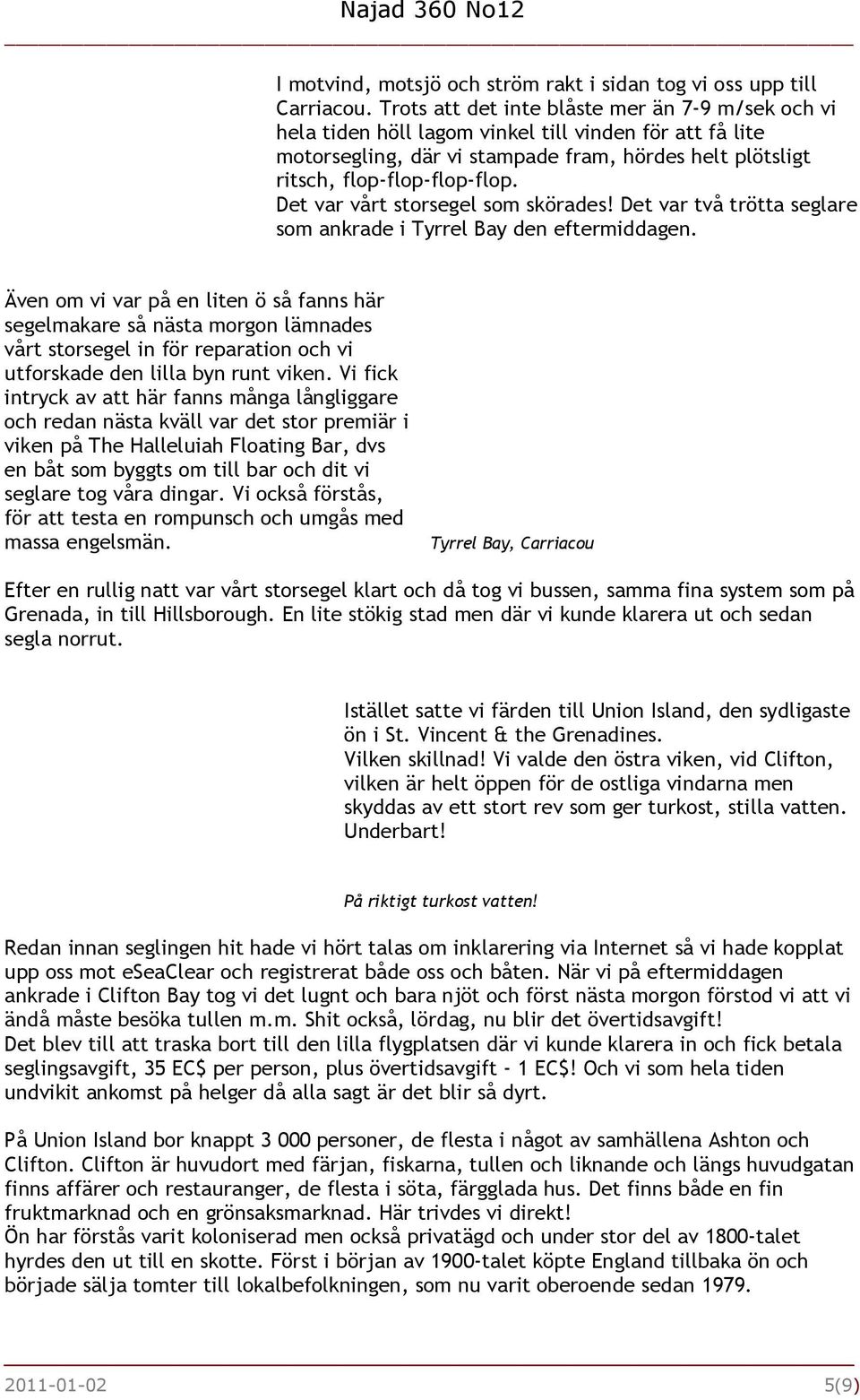 Det var vårt storsegel som skörades! Det var två trötta seglare som ankrade i Tyrrel Bay den eftermiddagen.
