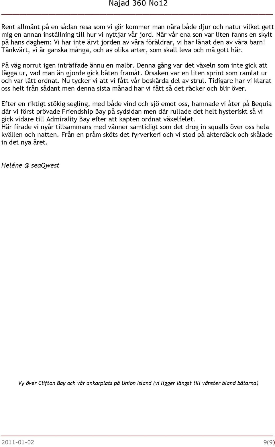 Tänkvärt, vi är ganska många, och av olika arter, som skall leva och må gott här. På väg norrut igen inträffade ännu en malör.