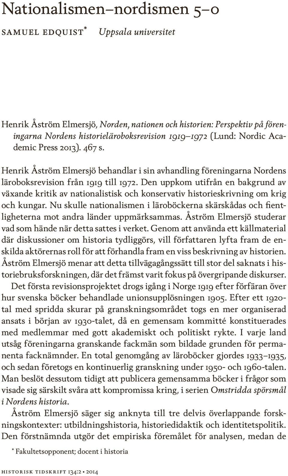 Den uppkom utifrån en bakgrund av växande kritik av nationalistisk och konservativ historieskrivning om krig och kungar.