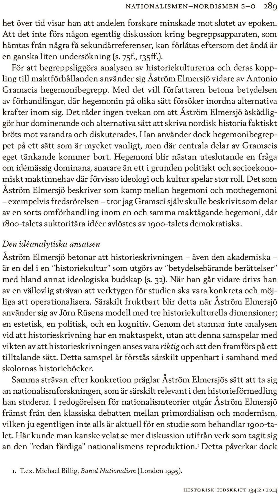För att begreppsliggöra analysen av historiekulturerna och deras koppling till maktförhållanden använder sig Åström Elmersjö vidare av Antonio Gramscis hegemonibegrepp.