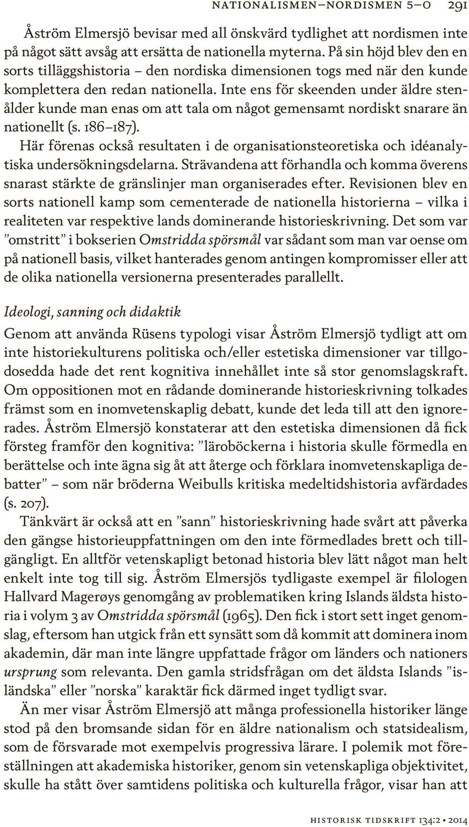 Inte ens för skeenden under äldre stenålder kunde man enas om att tala om något gemensamt nordiskt snarare än nationellt (s. 186 187).
