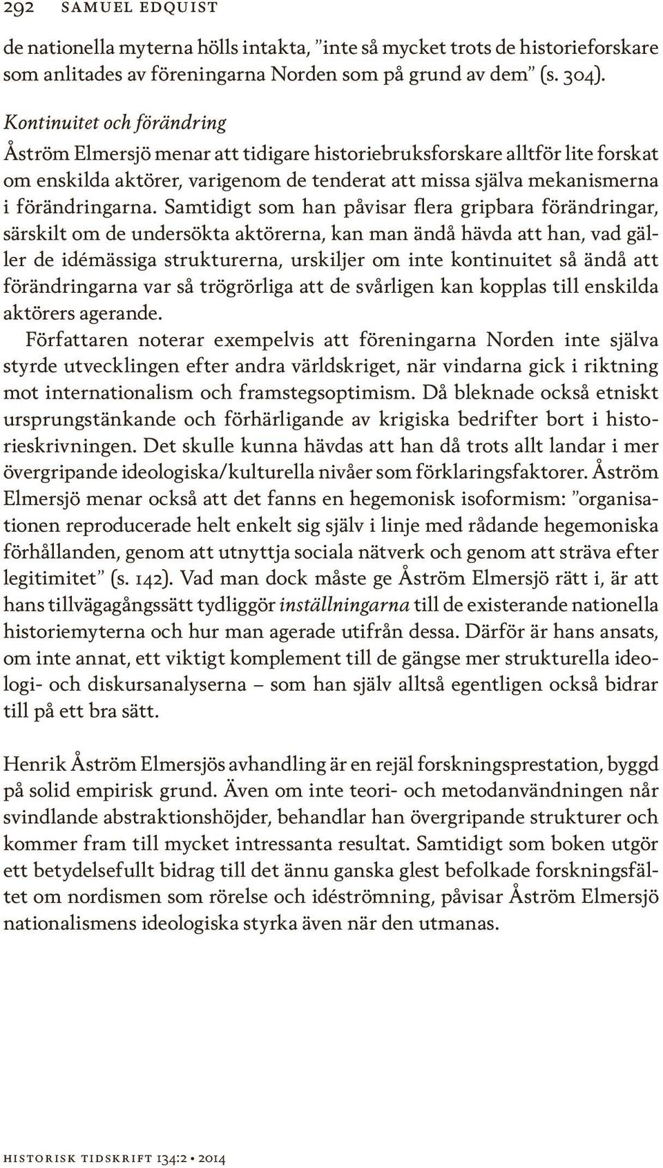 Samtidigt som han påvisar flera gripbara förändringar, särskilt om de undersökta aktörerna, kan man ändå hävda att han, vad gäller de idémässiga strukturerna, urskiljer om inte kontinuitet så ändå