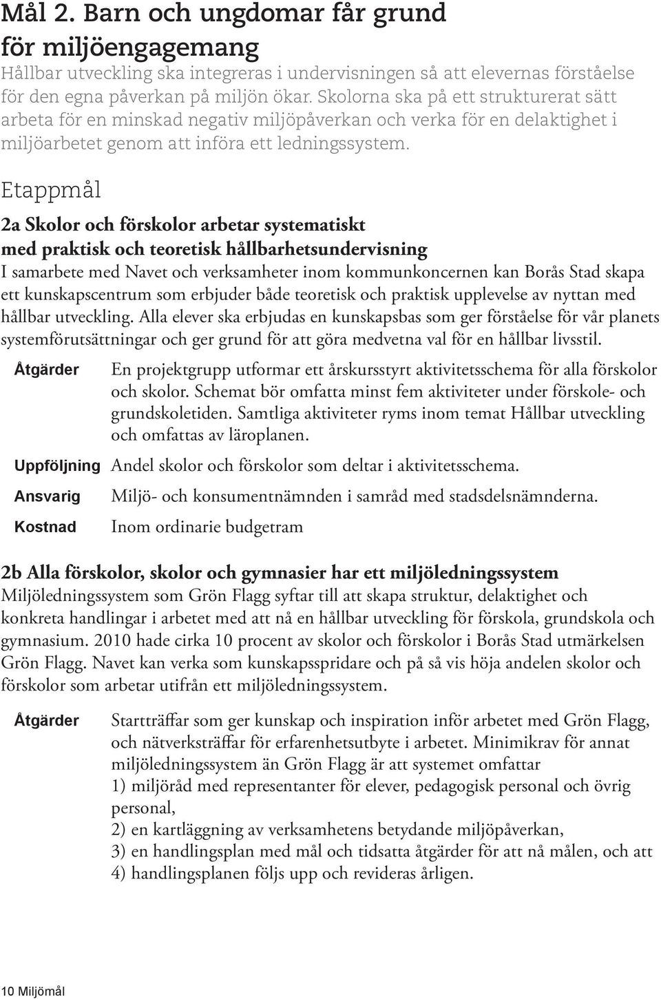 Etappmål 2a Skolor och förskolor arbetar systematiskt med praktisk och teoretisk hållbarhetsundervisning I samarbete med Navet och verksamheter inom kommunkoncernen kan Borås Stad skapa ett