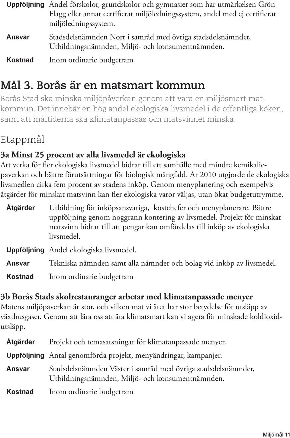 Borås är en matsmart kommun Borås Stad ska minska miljöpåverkan genom att vara en miljösmart matkommun.