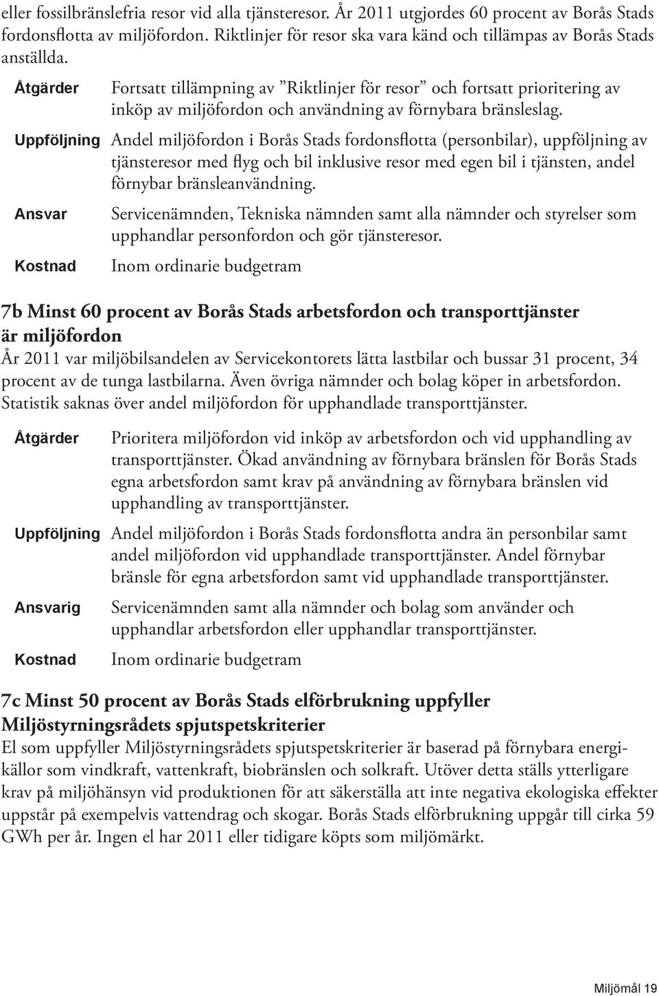 Fortsatt tillämpning av Riktlinjer för resor och fortsatt prioritering av inköp av miljöfordon och användning av förnybara bränsleslag.