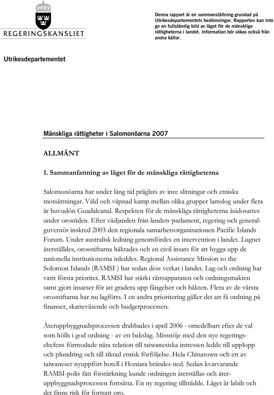 Sammanfattning av läget för de mänskliga rättigheterna Salomonöarna har under lång tid präglats av inre slitningar och etniska motsättningar.