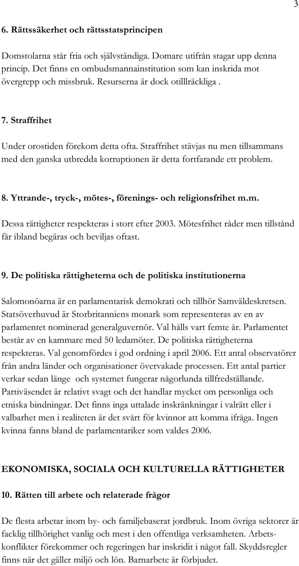 Straffrihet stävjas nu men tillsammans med den ganska utbredda korruptionen är detta fortfarande ett problem. 8. Yttrande-, tryck-, mötes-, förenings- och religionsfrihet m.m. Dessa rättigheter respekteras i stort efter 2003.