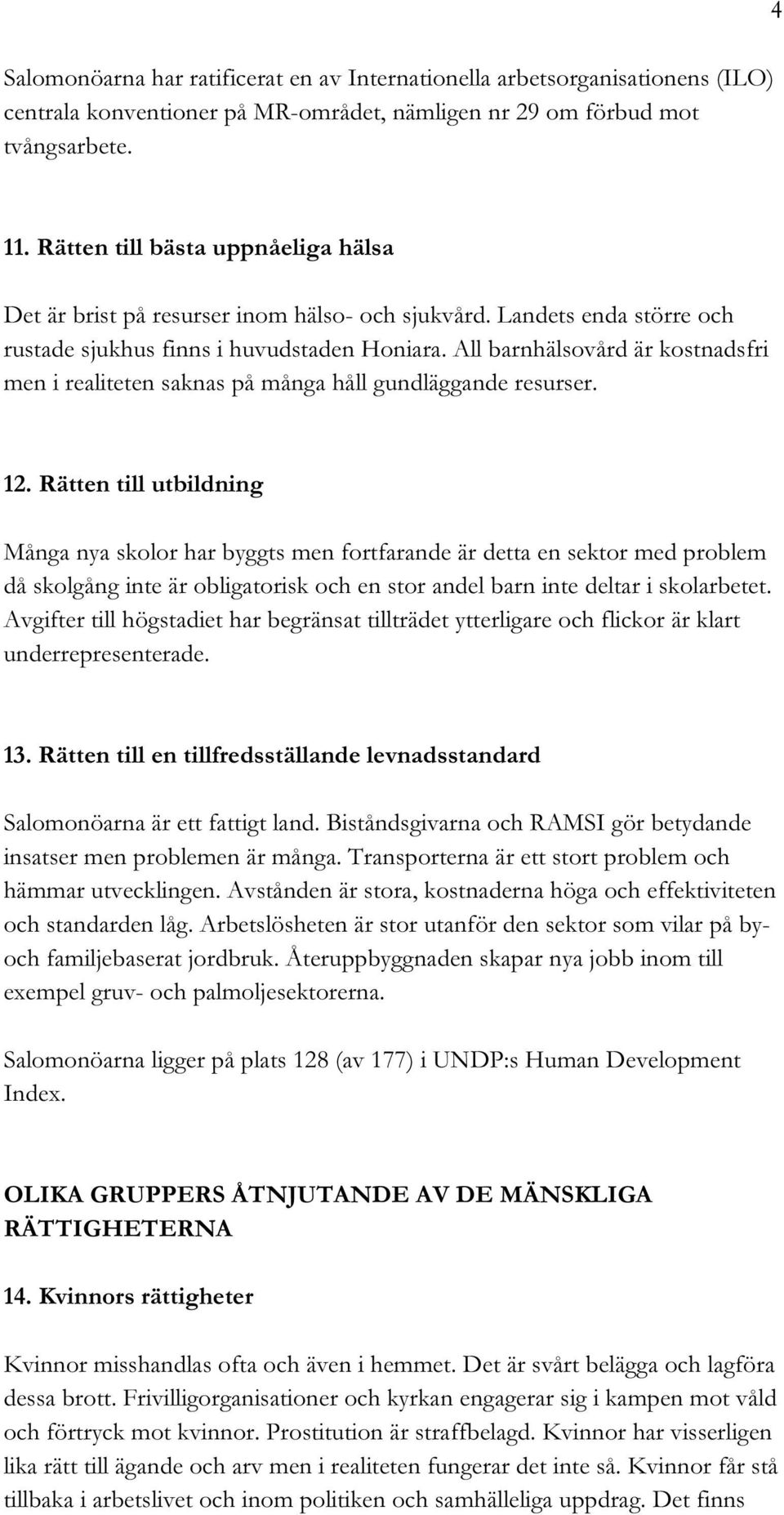 All barnhälsovård är kostnadsfri men i realiteten saknas på många håll gundläggande resurser. 12.