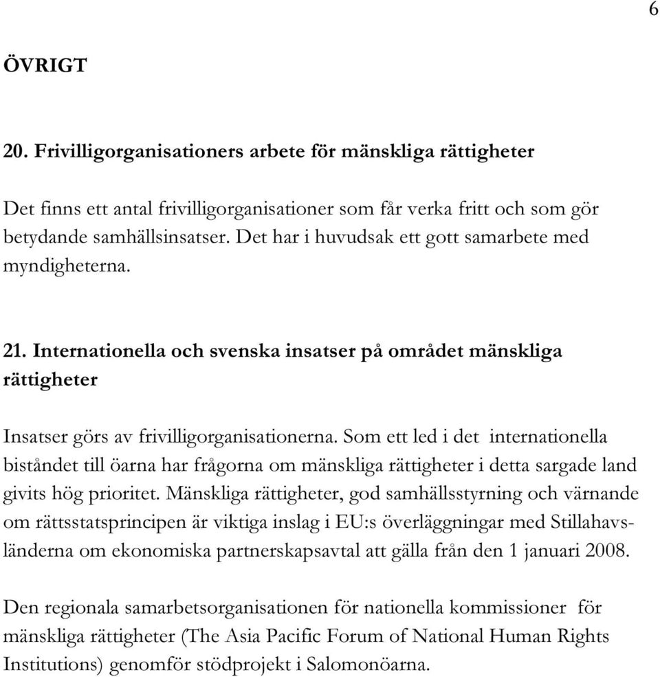 Som ett led i det internationella biståndet till öarna har frågorna om mänskliga rättigheter i detta sargade land givits hög prioritet.