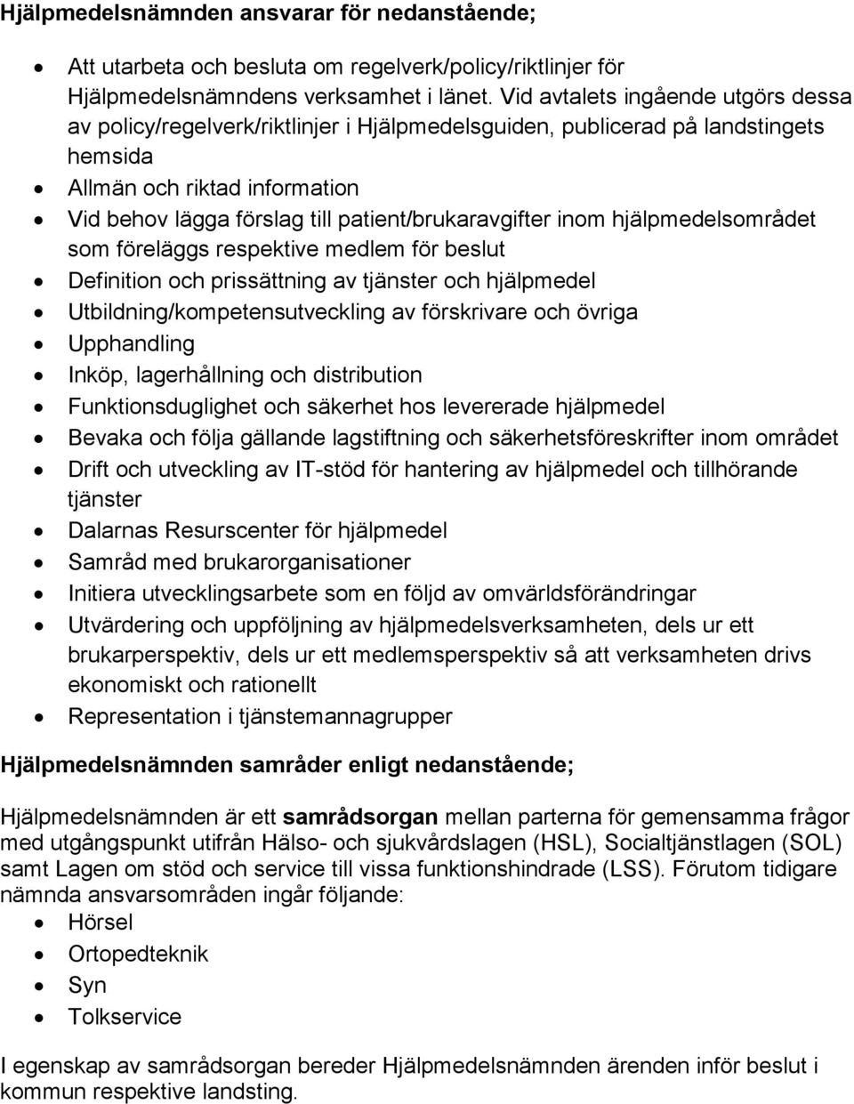 patient/brukaravgifter inom hjälpmedelsområdet som föreläggs respektive medlem för beslut Definition och prissättning av tjänster och hjälpmedel Utbildning/kompetensutveckling av förskrivare och