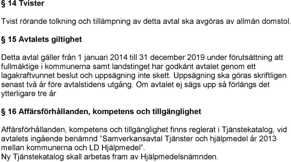 lagakraftvunnet beslut och uppsägning inte skett. Uppsägning ska göras skriftligen senast två år före avtalstidens utgång.