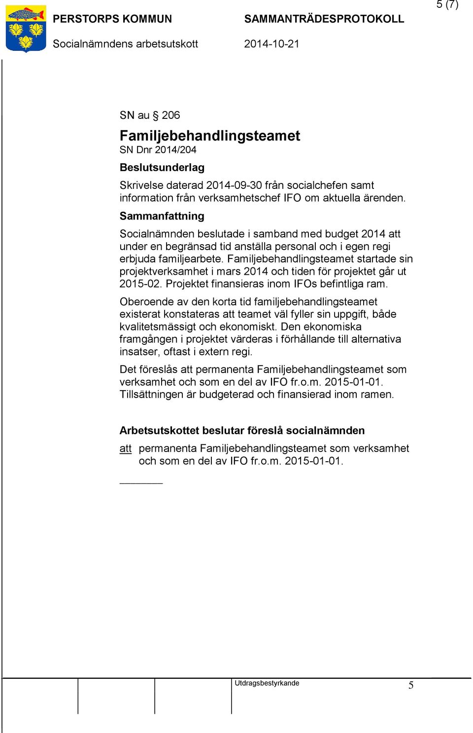 Familjebehandlingsteamet startade sin projektverksamhet i mars 2014 och tiden för projektet går ut 2015-02. Projektet finansieras inom IFOs befintliga ram.