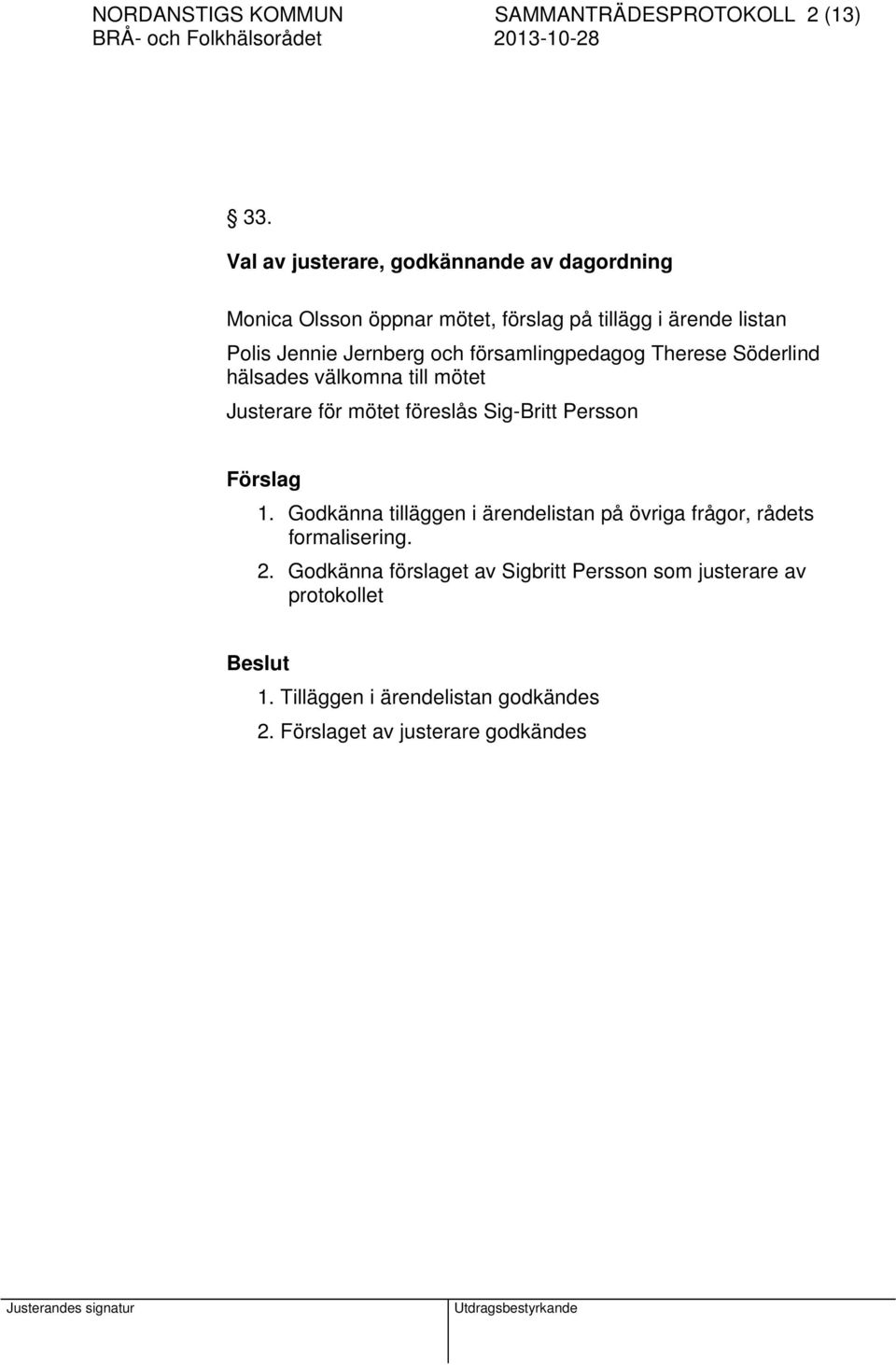 Jernberg och församlingpedagog Therese Söderlind hälsades välkomna till mötet Justerare för mötet föreslås Sig-Britt Persson 1.