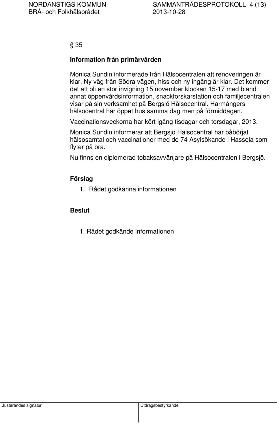 Det kommer det att bli en stor invigning 15 november klockan 15-17 med bland annat öppenvårdsinformation, snackforskarstation och familjecentralen visar på sin verksamhet på Bergsjö Hälsocentral.