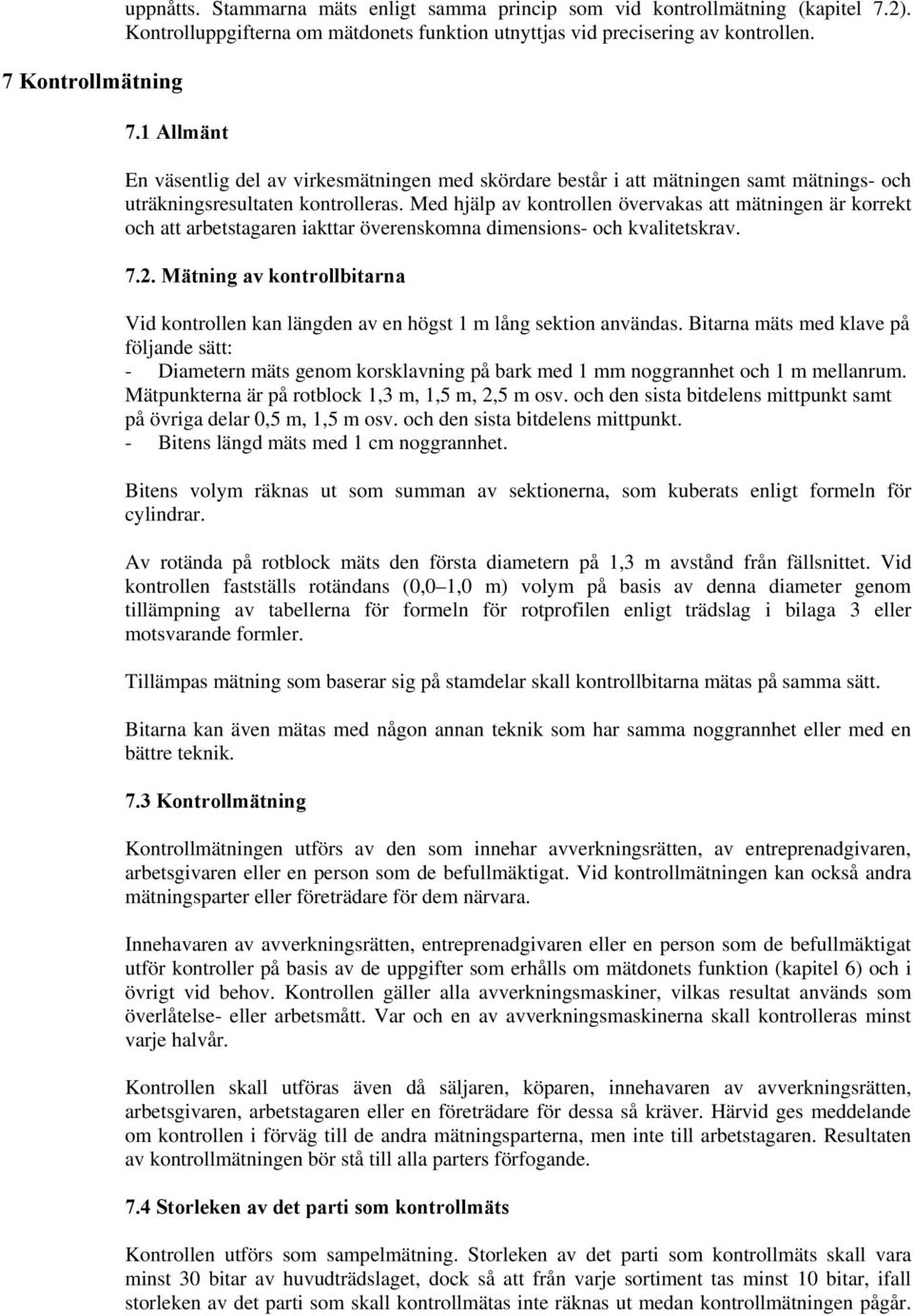 1 Allmänt En väsentlig del av virkesmätningen med skördare består i att mätningen samt mätnings- och uträkningsresultaten kontrolleras.